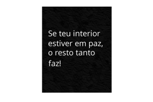 QUADRO DECORATIVO 39X28CM (SE O SEU INTERIOR ESTIVER EM PAZ O RESTO TANTO FAZ) REF-QQPR010