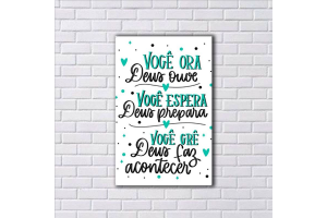 PLACA DECORATIVA VC ORA DEUS OUVE VC ESPERA DEUS PREPARA VC CRE DEUS FAZ ACONTERCER REF-PD157