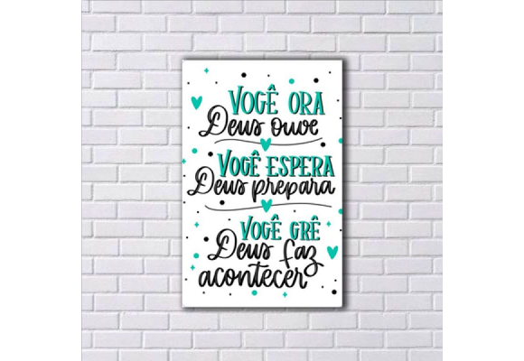 PLACA DECORATIVA VC ORA DEUS OUVE VC ESPERA DEUS PREPARA VC CRE DEUS FAZ ACONTERCER REF-PD157